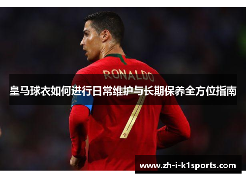皇马球衣如何进行日常维护与长期保养全方位指南
