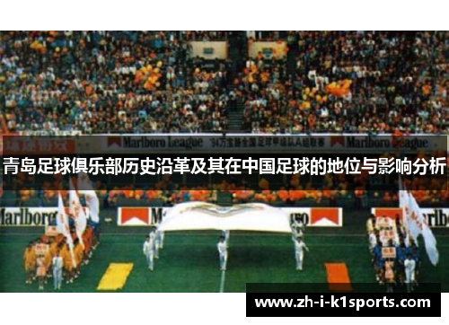 青岛足球俱乐部历史沿革及其在中国足球的地位与影响分析
