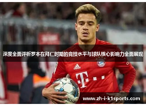 深度全面评析罗本在拜仁时期的竞技水平与球队核心影响力全面展现 深度全面评析罗本在拜仁时期的竞技水平与球队核心影响力全面展现