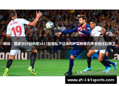 都体：图多尔计划采用3421阵型私下征询冈萨雷斯是否愿意担任边翼卫