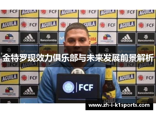 金特罗现效力俱乐部与未来发展前景解析