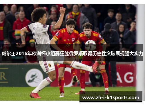 威尔士2016年欧洲杯小组赛狂胜俄罗斯取得历史性突破展现强大实力