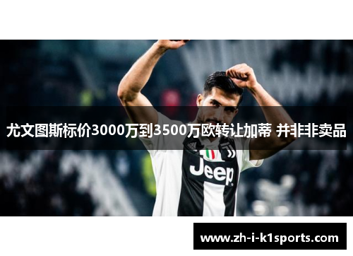 尤文图斯标价3000万到3500万欧转让加蒂 并非非卖品