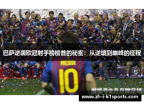 巴萨逆袭欧冠射手榜榜首的秘密:从逆境到巅峰的征程 巴萨逆袭欧冠射手榜榜首的秘密:从逆境到巅峰的征程