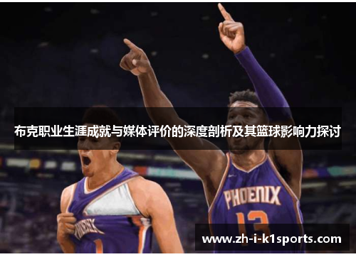 布克职业生涯成就与媒体评价的深度剖析及其篮球影响力探讨 布克职业生涯成就与媒体评价的深度剖析及其篮球影响力探讨
