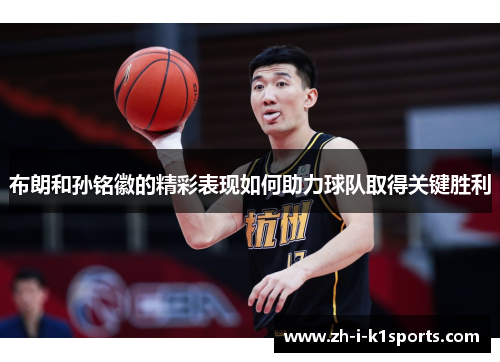布朗和孙铭徽的精彩表现如何助力球队取得关键胜利 布朗和孙铭徽的精彩表现如何助力球队取得关键胜利