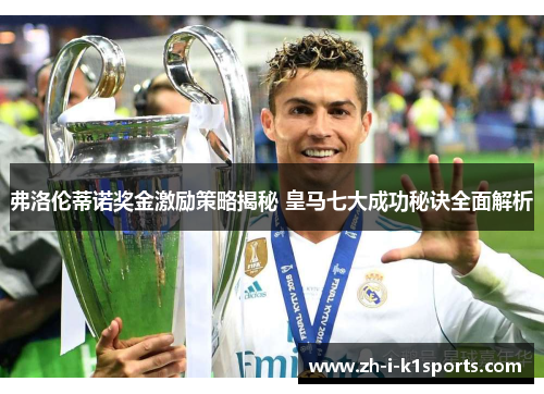 弗洛伦蒂诺奖金激励策略揭秘 皇马七大成功秘诀全面解析 弗洛伦蒂诺奖金激励策略揭秘 皇马七大成功秘诀全面解析