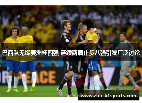 巴西队无缘美洲杯四强 连续两届止步八强引发广泛讨论
