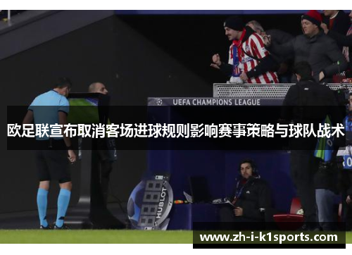 欧足联宣布取消客场进球规则影响赛事策略与球队战术
