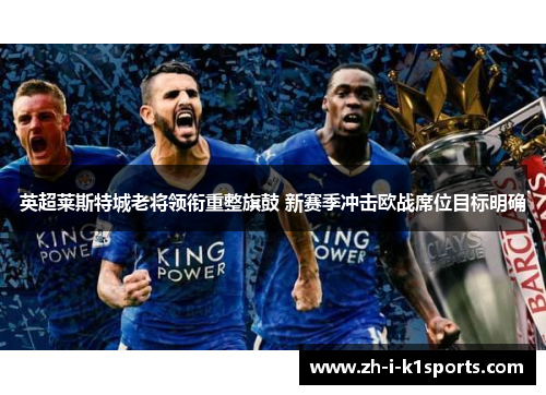 英超莱斯特城老将领衔重整旗鼓 新赛季冲击欧战席位目标明确