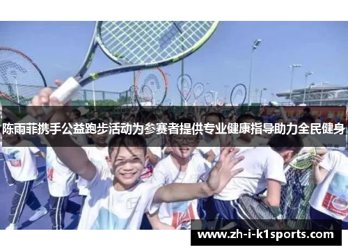 陈雨菲携手公益跑步活动为参赛者提供专业健康指导助力全民健身